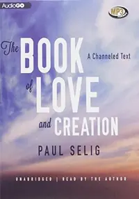 The Book of Love and Creation: A Channeled Text Selig, Paul — photo 2