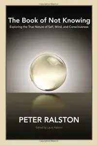 The Book of Not Knowing: Exploring the True Nature of Self, Mind, and Consciousness — photo 2