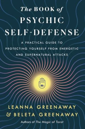 The Book of Psychic Self-Defense: A Practical Guide to Protecting Yourself from Energetic and Supernatural Attacks