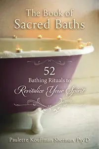 The Book of Sacred Baths: 52 Bathing Rituals to Revitalize Your Spirit — photo 2