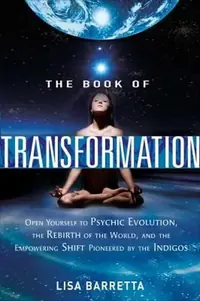 The Book of Transformation: Open Yourself to Psychic Evolution, the Rebirth of the World, and the Empowering Shift Pioneered by the Indigos — photo 2