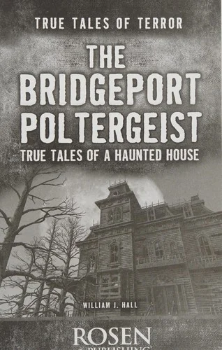 The Bridgeport Poltergeist: True Tales of a Haunted House Hall, William J