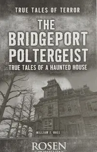 The Bridgeport Poltergeist: True Tales of a Haunted House Hall, William J — photo 2