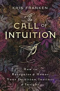 The Call of Intuition: How to Recognize & Honor Your Intuition, Instinct & Insight — photo 2