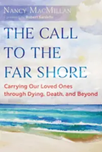 The Call to the Far Shore: Carrying Our Loved Ones Through Dying, Death, and Beyond — photo 2