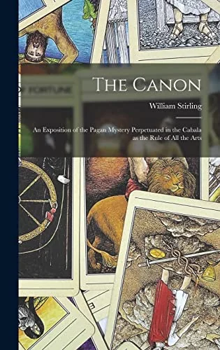 The Canon: An Exposition of the Pagan Mystery Perpetuated in the Cabala as the Rule of all the Arts