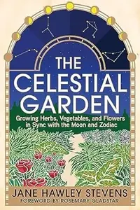 The Celestial Garden: Growing Herbs, Vegetables, and Flowers in Sync with the Moon and Zodiac — photo 2