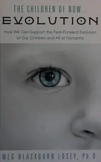 The Children of Now . . . Evolution: How We Can Support the Fast-Forward Evolution of Our Children and Our Race — photo 2