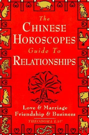 The Chinese Horoscopes Guide to Relationships: Love and Marriage, Friendship and Business