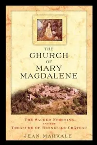 The Church of Mary Magdalene: The Sacred Feminine and the Treasure of Rennes-Le-Chateau — photo 2