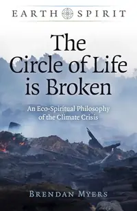The Circle of Life Is Broken: An Eco-Spiritual Philosophy of the Climate Crisis Myers, Brendan — photo 2