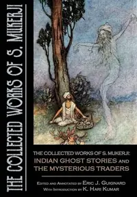 The Collected Works of S. Mukerji: Indian Ghost Stories and The Mysterious Traders — photo 2