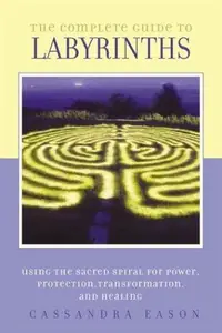 The Complete Guide to Labyrinths: Tapping the Sacred Spiral for Power, Protection, Transformation, and Healing — photo 2