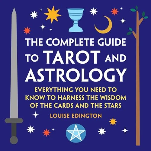 The Complete Guide to Tarot and Astrology: Everything You Need to Know to Harness the Wisdom of the Cards and the Stars