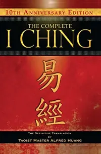 The Complete I Ching -- 10th Anniversary Edition: The Definitive Translation by Taoist Master Alfred Huang (Anniversary) — photo 2