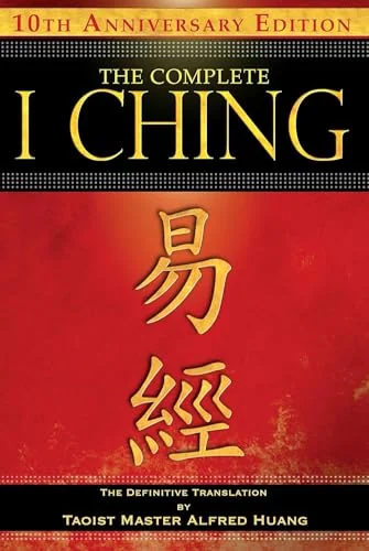 The Complete I Ching -- 10th Anniversary Edition: The Definitive Translation by Taoist Master Alfred Huang (Anniversary)