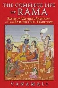 The Complete Life of Rama: Based on Valmiki's Ramayana and the Earliest Oral Traditions — photo 2