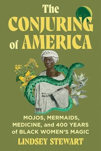 The Conjuring of America: Mojos, Mermaids, Medicine, and 400 Years of Black Women's Magic
