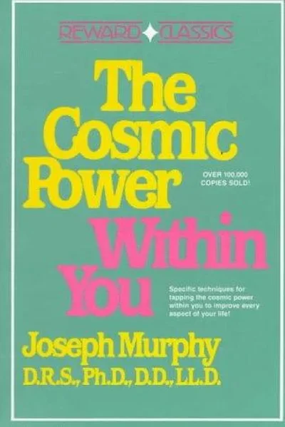 The Cosmic Power Within You: Specific Techqs for Tapping Cosmic Power Within You Improveevery Aspect Your Li