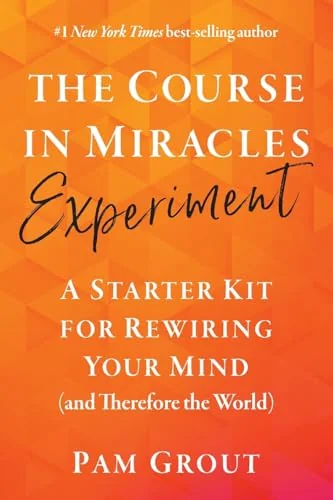 The Course in Miracles Experiment: A Starter Kit for Rewiring Your Mind (and Therefore the World)