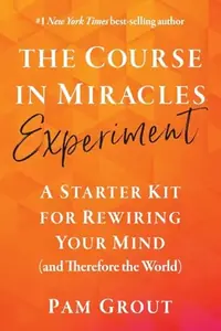 The Course in Miracles Experiment: A Starter Kit for Rewiring Your Mind (and Therefore the World) — photo 2