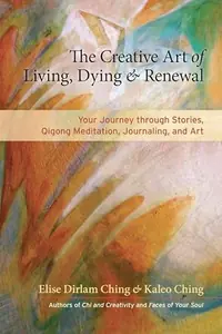 The Creative Art of Living, Dying & Renewal: Your Journey Through Stories, Qigong Meditation, Journaling, and Art — photo 2