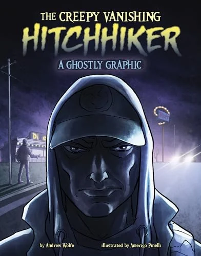 The Creepy Vanishing Hitchhiker: A Ghostly Graphic Wolfe, Andrew