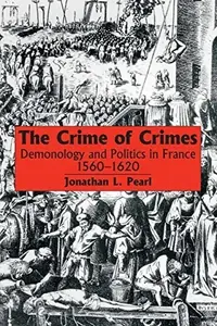 The Crime of Crimes: Demonology and Politics in France, 1560-1620 — photo 3