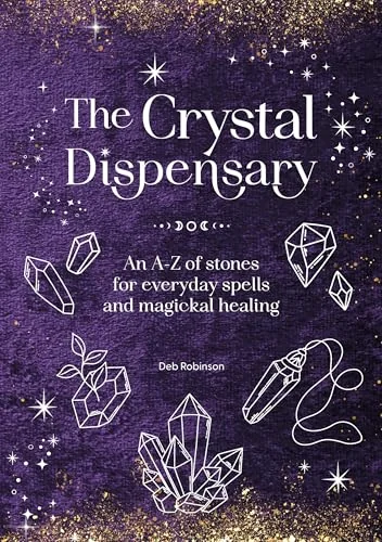 The Crystal Dispensary: An A-Z of Stones for Everyday Spells and Magickal Healing