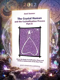 The Crystal Human and the Crystallization Process Part II: About the Body Crystallization Phase and Children/Adolescents of the New Time Sennov, Anni — photo 1