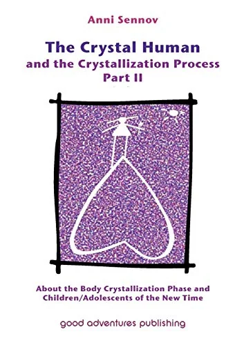 The Crystal Human and the Crystallization Process Part II: About the Body Crystallization Phase and Children/Adolescents of the New Time Sennov, Anni