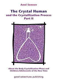 The Crystal Human and the Crystallization Process Part II: About the Body Crystallization Phase and Children/Adolescents of the New Time Sennov, Anni — photo 2