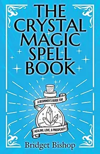 The Crystal Magic Spell Book: A Beginner's Guide For Healing, Love, and Prosperity — photo 2
