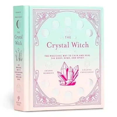 The Crystal Witch: The Magickal Way to Calm and Heal the Body, Mind, and Spirit Greenaway, Leanna