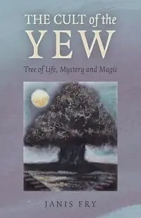 The Cult of the Yew: Tree of Life, Mystery and Magic — photo 2