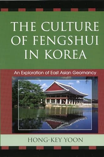 The Culture of Fengshui in Korea: An Exploration of East Asian Geomancy Yoon, Hong-Key