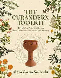 The Curanderx Toolkit: Reclaiming Ancestral Latinx Plant Medicine and Rituals for Healing — photo 2