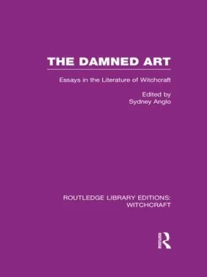 The Damned Art (Rle Witchcraft): Essays in the Literature of Witchcraft Anglo, Sydney