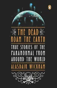 The Dead Roam the Earth: True Stories of the Paranormal from Around the World — photo 2