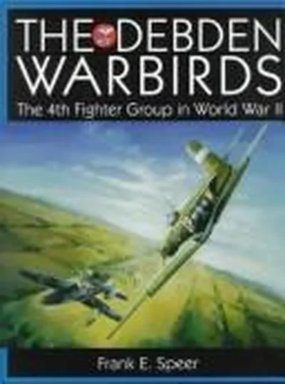 The Debden Warbirds: The 4th Fighter Group in World War II Speer, Frank E — dewey-pub:Schiffer