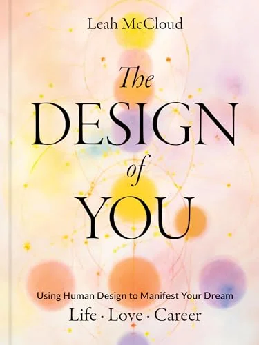 The Design of You: Using Human Design to Manifest Your Dream Life - Love - Career