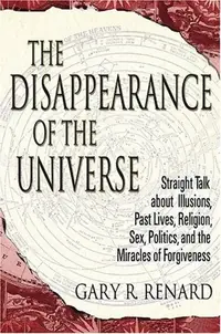 The Disappearance of the Universe: Straight Talk about Illusions, Past Lives, Religion, Sex, Politics, and the Miracles of Forgiveness — photo 2