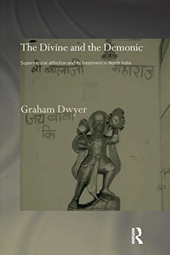 The Divine and the Demonic: Supernatural Affliction and Its Treatment in North India Dwyer Graham