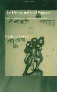 The Divine and the Demonic: Supernatural Affliction and its Treatment in North India Dwyer, Graham — photo 2