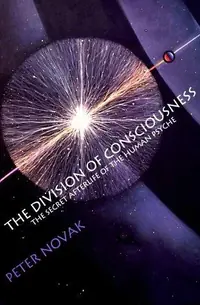 The Division of Consciousness: The Secret Afterlife of the Human Psyche: The Secret Afterlife of the Human Psyche — photo 2