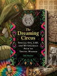 The Dreaming Circus: Special Ops, Lsd, and My Unlikely Path to Toltec Wisdom — photo 1
