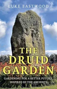 The Druid Garden: Gardening for a Better Future, Inspired by the Ancients — photo 2
