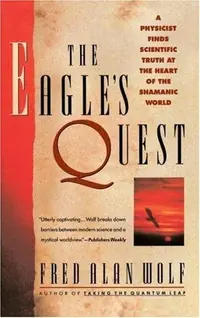 The Eagle's Quest: A Physicist Finds the Scientific Truth at the Heart of the Shamanic World — photo 2