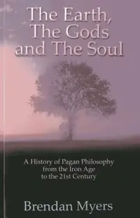The Earth, the Gods and the Soul: A History of Pagan Philosophy, from the Iron Age to the 21st Century — photo 2