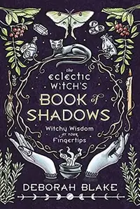 The Eclectic Witch's Book of Shadows: Witchy Wisdom at Your Fingertips Blake, Deborah — photo 2
